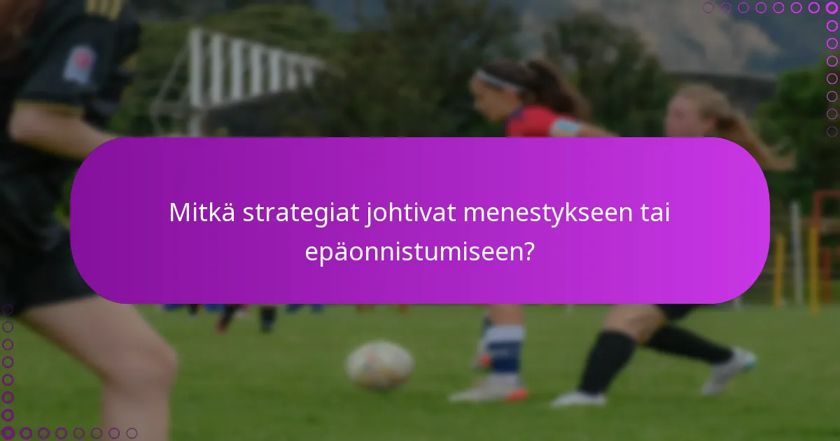 Mitkä strategiat johtivat menestykseen tai epäonnistumiseen?