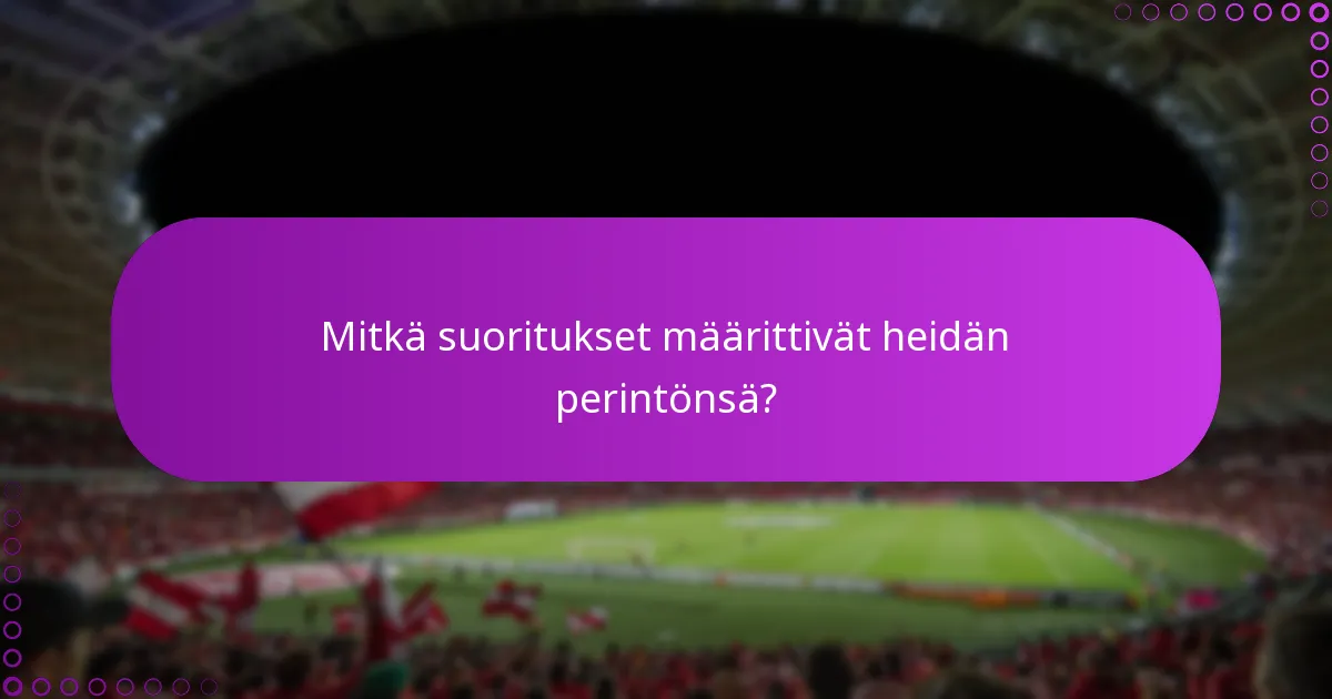 Mitkä suoritukset määrittivät heidän perintönsä?