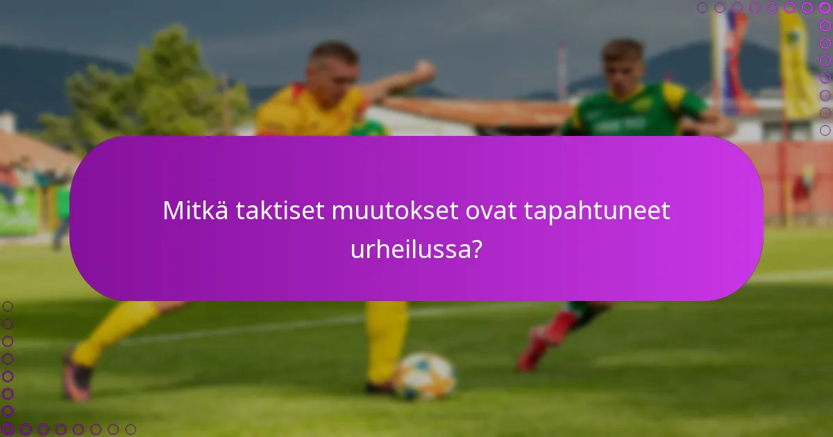 Mitkä taktiset muutokset ovat tapahtuneet urheilussa?