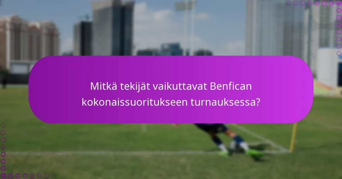 Mitkä tekijät vaikuttavat Benfican kokonaissuoritukseen turnauksessa?