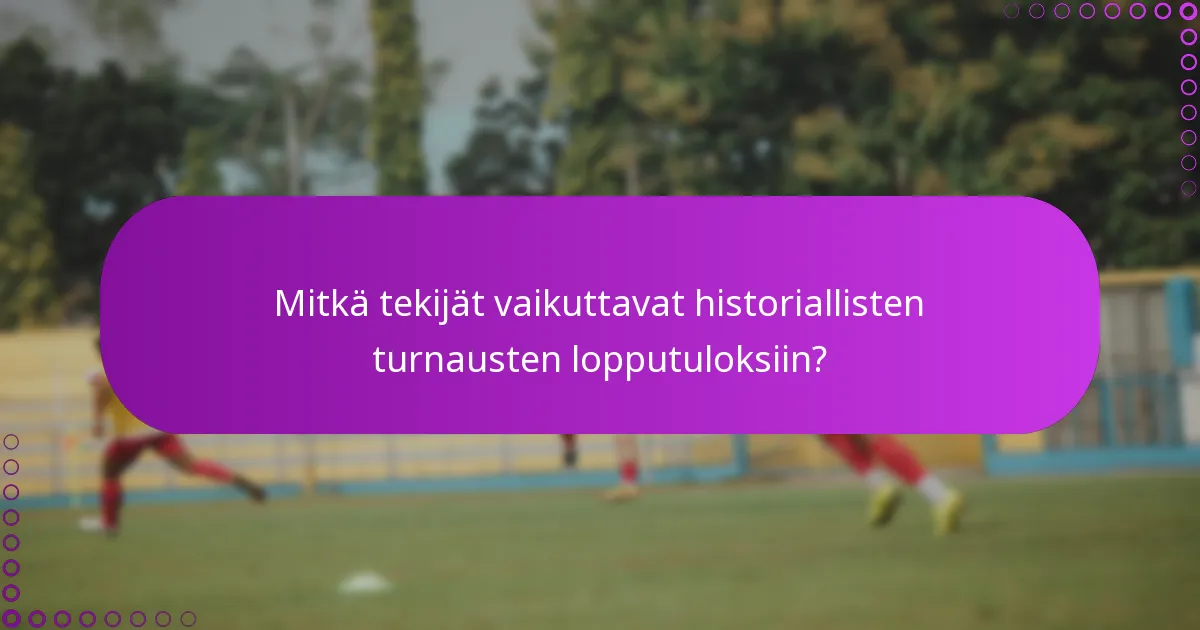 Mitkä tekijät vaikuttavat historiallisten turnausten lopputuloksiin?