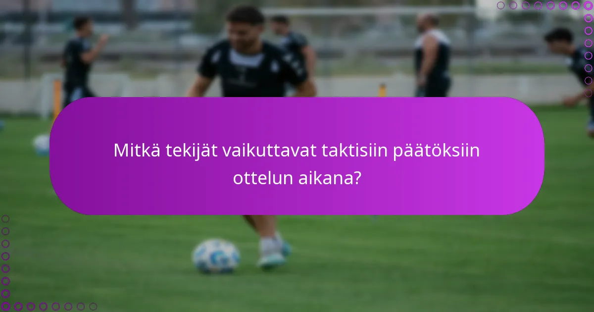 Mitkä tekijät vaikuttavat taktisiin päätöksiin ottelun aikana?
