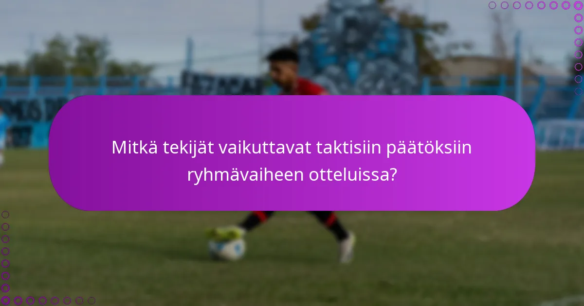 Mitkä tekijät vaikuttavat taktisiin päätöksiin ryhmävaiheen otteluissa?