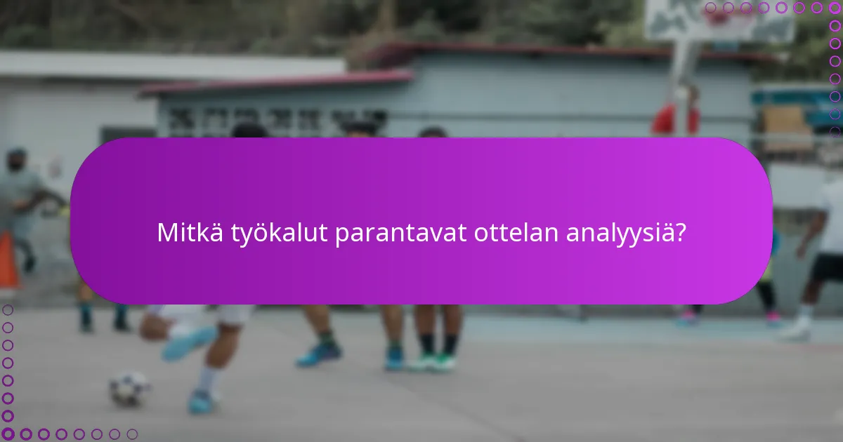 Mitkä työkalut parantavat ottelan analyysiä?