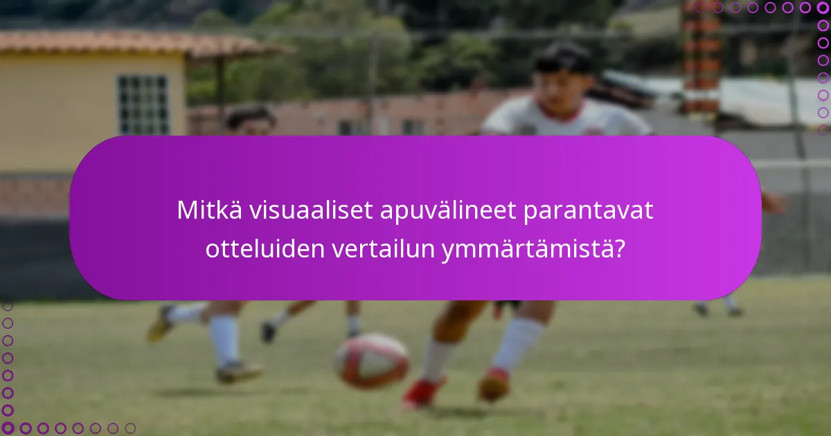 Mitkä visuaaliset apuvälineet parantavat otteluiden vertailun ymmärtämistä?